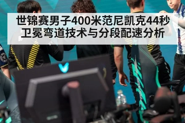 世锦赛男子400米范尼凯克44秒卫冕弯道技术与分段配速分析